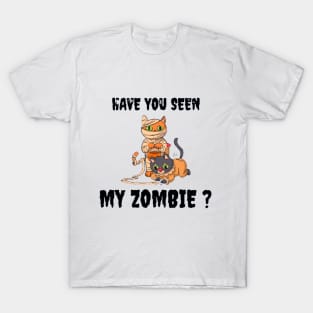 HAVE YOU SEEN MY ZOMBIE ? - Funny Hallooween Cat Zombie Quotes T-Shirt